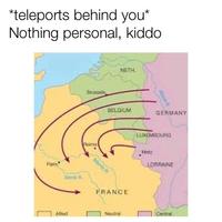 teleports behind you* Nothing personal, kiddo NETH Drussels BELGIUM GERMANY LUXEMBOUR ms Metz Paris RRANE FRANCE Ad
