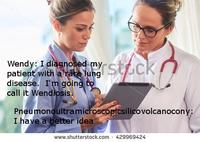 Wendy: I diagnosed my patient with a ra disease. I'm goin call it Wendiosis Pneumonoultramicroscoptcsilicovolcanocony: I have a better idea www.shutterstock.com 429969424