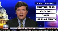 TUCKER'S THOUGHTS WHAT HAPPENS WHEN YOU ORDER PACKING PEANUTS FOX EWS channel TUCKER CARLSON tonight LITARY BASES FOXNEWS FRENCH PRESIDENT EMMANUEL MACRON SUES PHOT @TuckerCarlson