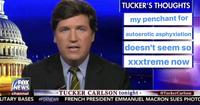 TUCKER'S THOUGHTS my penchant for autoerotic asphyxiation doesn't seem so xxxtreme now FOX EWS channel TUCKER CARLSON tonight @TuckerCarlson LITARY BASES #FOXNEWS FRENCH PRESIDENT EMMANUEL MACRON SUES PHOTO