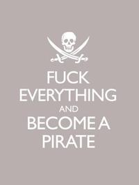 F--- EVERYTHING AND BECOMEA PIRATE