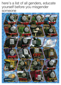 here's a list of all genders, educate yourself before you misgender someone THOMAS EDWARD HENRY GORDON AMES PERCY THE FAT CONTROLLER EMILY DIESEL HIRO CRANKY HAROLD CHARLIE SPENCER MAVIS TOBY KEVIN DASH BASH ROSIE CAPTAIN FERDINAND BERTIE VICTOR