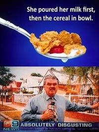 She poured her milk first, then the cereal in bowl. SABSOLUTELY DISGUSTING NEWS