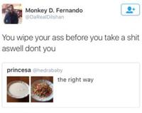 Monkey D. Fernando @DaRealDilshan You wipe your ass before you take a s--- aswell dont you princesa @hedrababy the right way