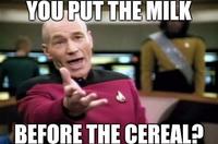YOU PUT THEMILIK BEFORE THE CEREAL?