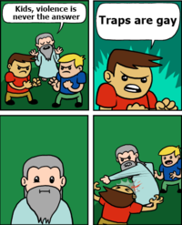 Kids, violence is never tme anraps are gay -0