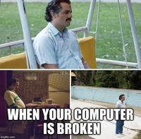 WHEN YOUR COMPUTER IS BROKEN imgflip.com