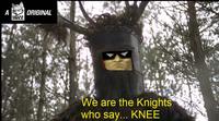 ORIGINAL We are the Knights who say... KNEE