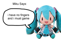 Miku Says: i have no fingers and i must game