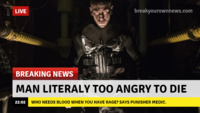 LIVE breakyourownnews.conm BREAKING NEWS MAN LITERALY TOO ANGRY TO DIE 22:02 WHO NEEDS BLOOD WHEN YOU HAVE RAGE? SAYS PUNISHER MEDIC.