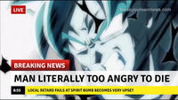 LIVE breakyourownnews.com BREAKING NEWS MAN LITERALLY TOO ANGRY TO DIE 8:55 LOCAL RETARD FAILS AT SPIRIT BOMB BECOMES VERY UPSET