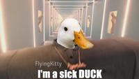 FlyingKitty I'm a sick DUCK
