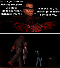 How your villainous doppelganger act when you are going to erase him. In Max Payne's case it's Renegade.

No one is going to understand this, but it's still a good meme.