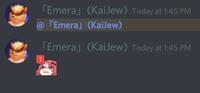 EmeraJ (KaiJew) Today at 1:45 PM EmeraJ (KaiJew) Emeraj (KaiJew) Today at 1:45 PM