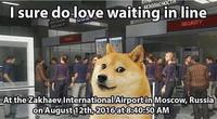 I sure do love waiting in line SE30NACHOC SECURITY At the ZakhaevInternational Airportin Moscow, Russia on August 12th,2016 at8:40:50 AM