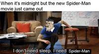 When it's midnight but the new Spider-Man movie just came out CIT I don'tineed sleep. I need Spider-Man