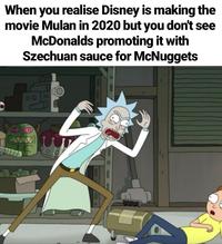 When you realise Disney is making the movie Mulan in 2020 but you don't see McDonalds promoting it with Szechuan sauce for McNuggets