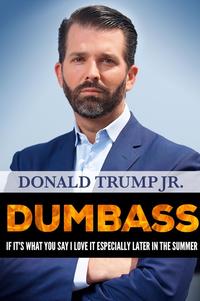 DONALD TRUMPJR. DUMBASS IF IT'S WHAT YOU SAYI LOVE IT ESPECIALLY LATER IN THE SUMMER