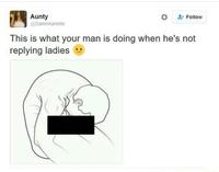 Aunty DamnAariele Follow This is what your man is doing when he's not replying ladies