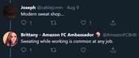 Joseph @cablejcmm Aug 9 Modern sweat shop... 1 Brittany - Amazon FC Ambassador Sweating while working is common at any job. @AmazonFCBritt 1
