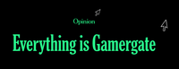 Opinion Everything is Gamergate