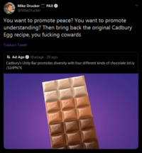 Mike Drucker PAX @MikeDrucker You want to promote peace? You want to promote understanding? Then bring back the original Cadbury Egg recipe, you f------ cowards Traducir Tweet Ad Age @adage 29 ago. Cadbury's Unity Bar promotes diversity with four different kinds of chocolate bit.ly /32dPN7K Care Cafea Cafers Cailray Caitery Calfertry Cadteary Cairaty Cayerm Calery