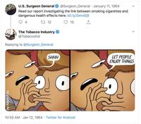 @Surgeon_General January 11, 1964 U.S. Surgeon General Read our report investigating the link between smoking cigarettes and dangerous health effects here: bit.ly/2emdtj9 12 15 4 The Tobacco Industry @Tobaccolnd Replying to @Surgeon_General LET PEOPLE ENJOY THINGS SHHH 10:55 AM Jan 12, 1964 Twitter for Android by Adam Ellis