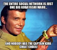 THE ENTIRE SOCIAL NETWORK IS JUST ONE BIG KOBAYASHI MARU... AND NOBODY HAS THE CAPTAIN KIRK CHEAT CODES!