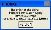 ATTEHTION The seller of this shirt: - Poisoned our water supply - Burned our crops - Delivered a plague unto our houses! He did?!