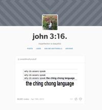 john 3:16. imperfection is beautiful. POSTS LIKES ASK ME ANYTHING<3 ARCHIVE s andallthatfunstuff why do asians speak why do asians speak why do asians speak the ching chong language the ching chong language 65,991 notes Apr 19th, 2012