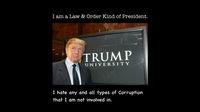 I am a Law & Order Kind of President. TRUMP UNIVERSITY I hate any and all types of Corruption that I am not involved in.