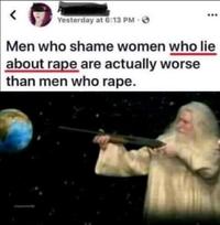 Yesterday at 6:13 PM O Men who shame women who lie about r--- are actually worse than men who r---. u/loopsbrother2903