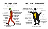 The Virgin Joker The Chad Uncut Gems no motives other than being a loser this is how he wins doesn't even care that he disagrees stupid f------ laugh incel he lost money on the opal no one likes him MEGA drip not actually funny despite name actually thought thomas was his dad Imao the bet HIT hot wife and bullied by kids climbs in fridge hot girlfriend when sad locked up never has to pay back any money loves his kids has to imagine having a gf forever his kids love him ZERO drip celtics won doesnt eat gambling addict but still in the s--- dancer would've f----- adopted but still unloved the weeknd up positive will lose to adam driver at the oscars too good for the oscars