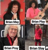Brian May Brian Play Brian Pray Brian Slay