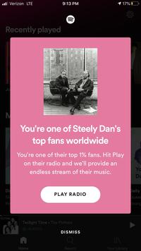 ul Verizon LTE 9:13 PM 1 17% O Recently played Jo You're one of Steely Dan's top fans worldwide You're one of their top 1% fans. Hit Play on their radio and we'll provide an Yo endless stream of their music. Da Da Sk Ke Daily Queer oung PLAY RADIO PLATTERS Twilight Time • The Platters O GLADOS DISMISS Home Search Your Library