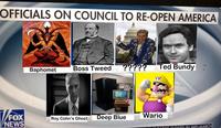 OFFICIALS ON COUNCIL TO RE-OPEN AMERICA Boss Tweed ????? Ted Bundy Baphomet Wario VEWS Deep Blue Roy Cohn's Ghost DIDKE CIOSED IN MID-MARCH