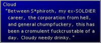 Cloud "Between S*phiroth, my ex-SOLDIER career, the corporation from hell, and general chumpfuckery, this has been a cromulent fuckcrustable of a day. Cloudy needy drinky. "