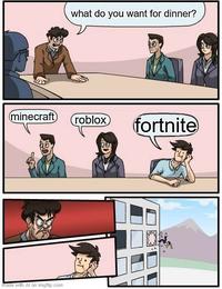 what do you want for dinner
minecraft
roblox
fortnite
