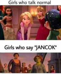 Girls who talk normal Girls who say "JANCOK"