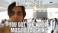 DAMN HABIBI YOU GOT THE WHOLE MASJID LAUGHING