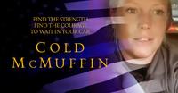 FIND THE STRENGTH. FIND THE COURAGE. TO WAIT IN YOUR CAR. COLD M c MUFFIN