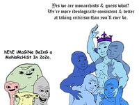 Des we are monarchists & guess what? We're more ideologically consistent & better at taking criticism than you'll ever be. hEhE iMaGiNe BeInG a MONaRcHiSt In 202o.