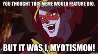 YOU THOUGHT THIS MEME WOULD FEATURE DIO, BUT IT WAS I, MYOTISMON! ADDTEXT.COM