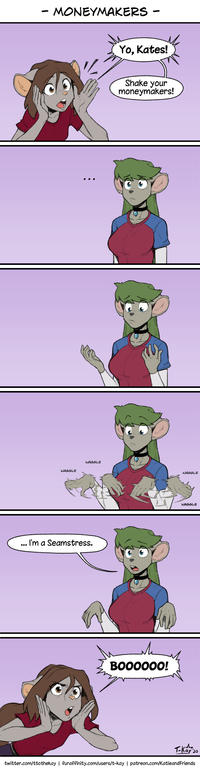 - MONEYMAKERS - Yo, Kates! Shake your moneymakers! .. WAGGLE WAGGLE WAGGLE WAGGLE ... I'm a Seamstress. BO00000! twitter.com/ttothekay | furaffinity.com/users/t-kay I patreon.com/KatieandFriends Comics Cartoon Fictional character Fiction