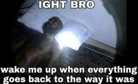 IGHT Bro Wake Me Up When Everything Goes Back to the Way It Was