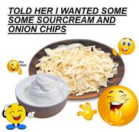 TOLD HER I WANTED SOME SOME SOURCREAM AND ONION CHIPS Very Good