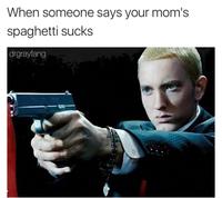 When someone says your mom's spaghetti sucks drgrayfang