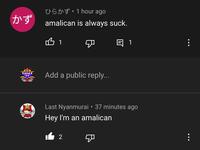 ひらかず·1hour ago かず amalican is always suck. 1 目1 Add a public reply... Last Nyanmurai • 37 minutes ago Hey I'm an amalican 2 ... ...