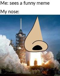 Me: sees a funny meme Мy nose: Space Shuttle program