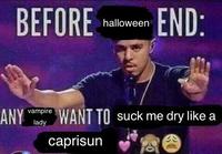 BEFORE END: halloween vampire ANY WANT TO suck me dry like a lady caprisun